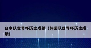 日本足球队的世界杯历史战绩（从初次亮相到不断进步的关键时刻）